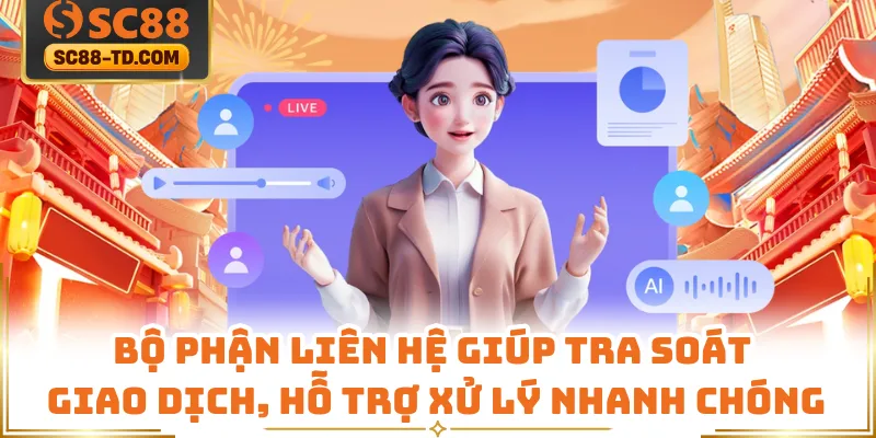 Bộ Phận Liên Hệ Giúp Tra Soát Giao Dịch, Hỗ Trợ Xử Lý Nhanh Chóng