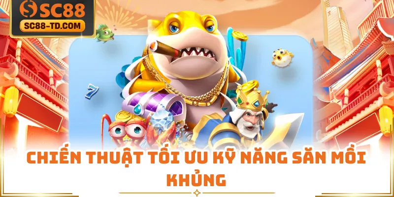 Chiến Thuật Tối Ưu Kỹ Năng Săn Mồi Khủng