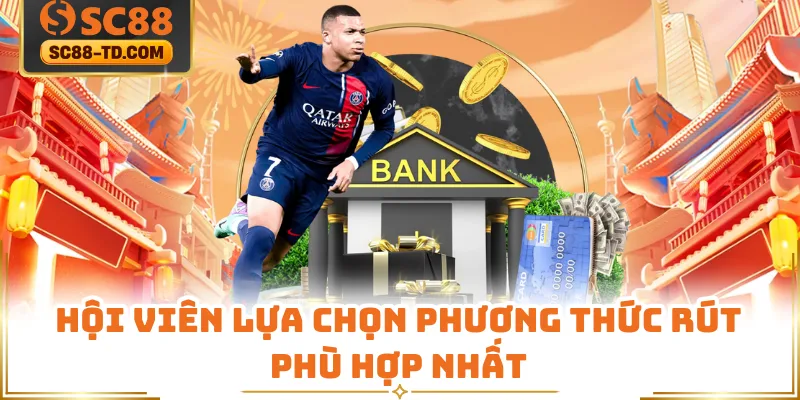 Hội Viên Lựa Chọn Phương Thức Rút Phù Hợp Nhất