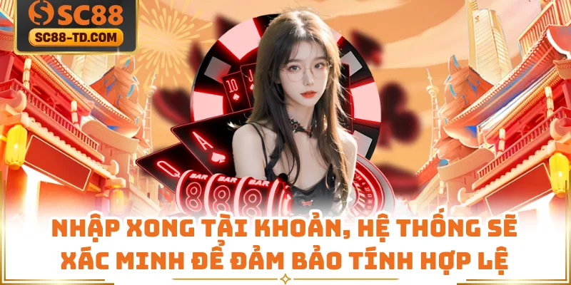 Nhập Xong Tài Khoản, Hệ Thống Sẽ Xác Minh Để Đảm Bảo Tính Hợp Lệ