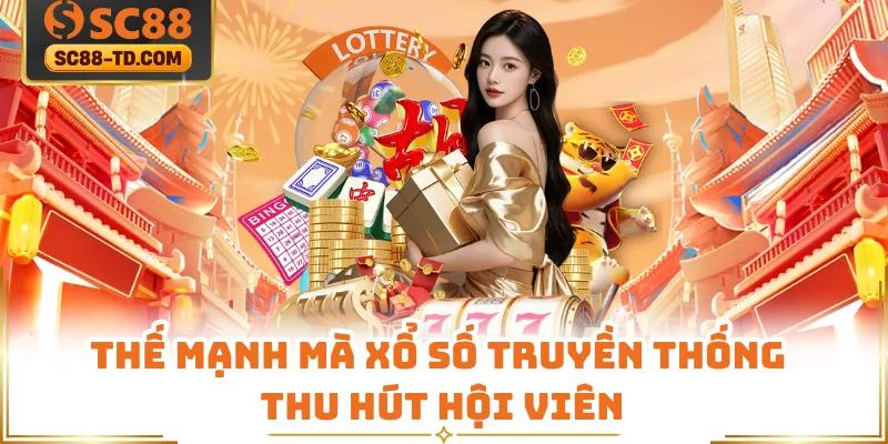 Thế Mạnh Mà Xổ Số Truyền Thống Thu Hút Hội Viên