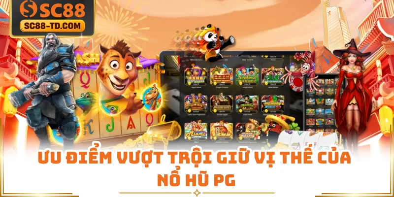 Ưu Điểm Vượt Trội Giữ Vị Thế Của Nổ Hũ PG
